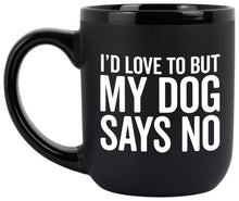 Load image into Gallery viewer, "I'd Love To But My Dog Says No"