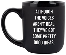 Load image into Gallery viewer, "Although The Voices Aren't Real, They've Got Some Pretty good ideas."