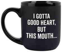 Load image into Gallery viewer, "I Gotta Good Heart, But This Mouth..."