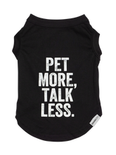 Load image into Gallery viewer, "Pet More, Talk Less."