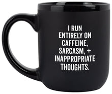 Load image into Gallery viewer, &quot;I Run Entirely On Caffeine, Sarcasm, + Inappropriate Thoughts&quot;
