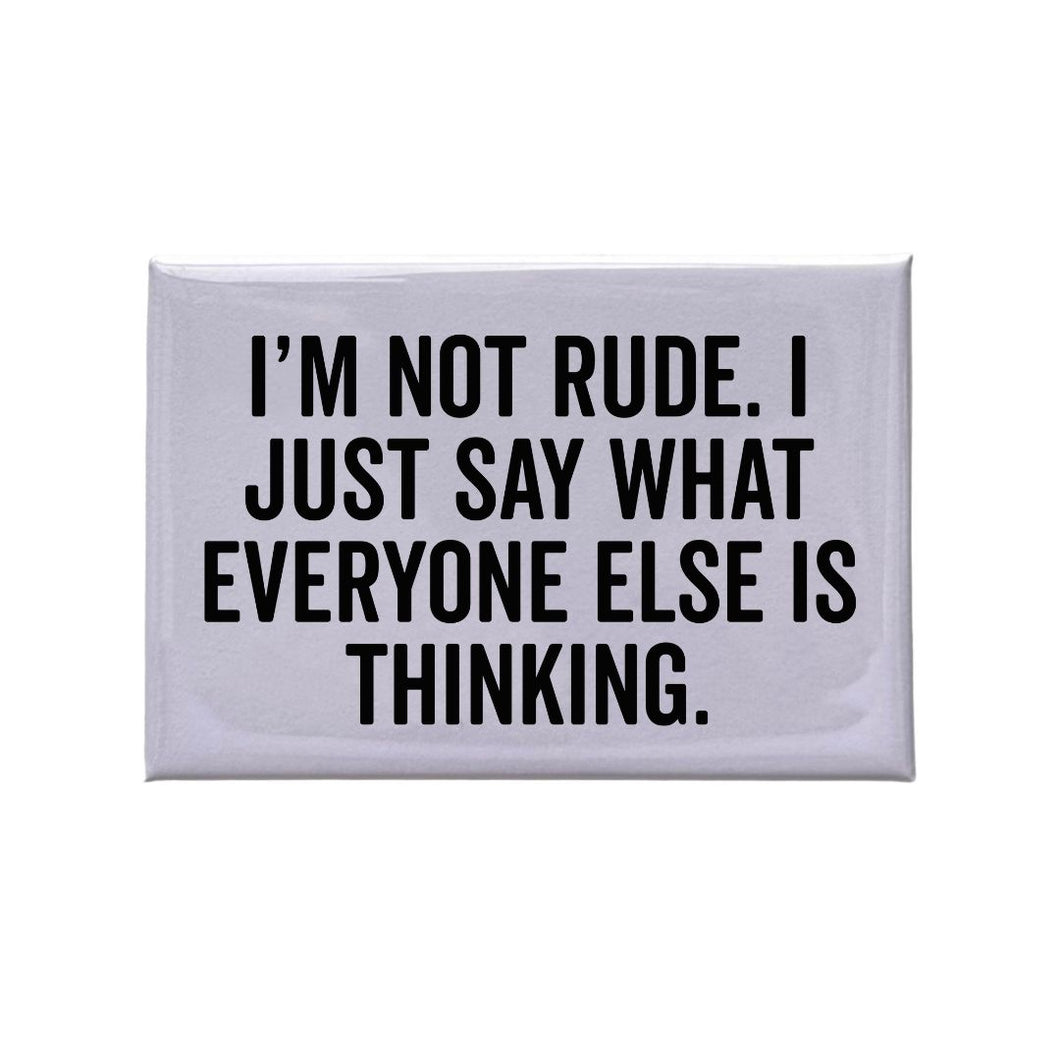 I'm Not Rude. I Just Say What Everyone Is Thinking.