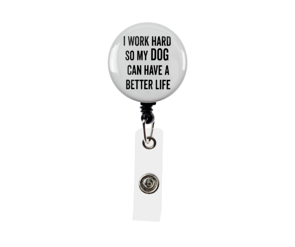 I Work Hard So My Dog Can Have A Better Life Badge Reel