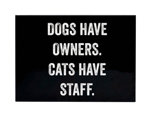 Load image into Gallery viewer, &quot;Dogs Have Owners, Cats Have Staff.&quot;
